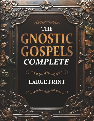 The Gnostic Gospels Complete [LARGE PRINT]: The MASTER COLLECTION of